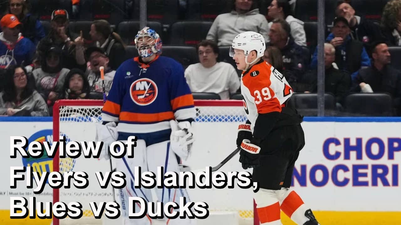 Review of Flyers vs Islanders, Blues vs Ducks