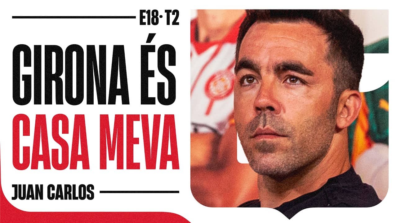 E.18 - T.2 JUAN CARLOS: "GIRONA ÉS CASA MEVA" | GIRONA FC