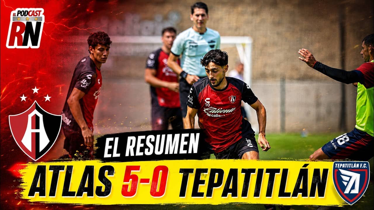 ATLAS con GOLEADA en PRETEMPORADA | LUIS ESTEVES se ESTRENA con DOBLETE | CANTERA dice presente