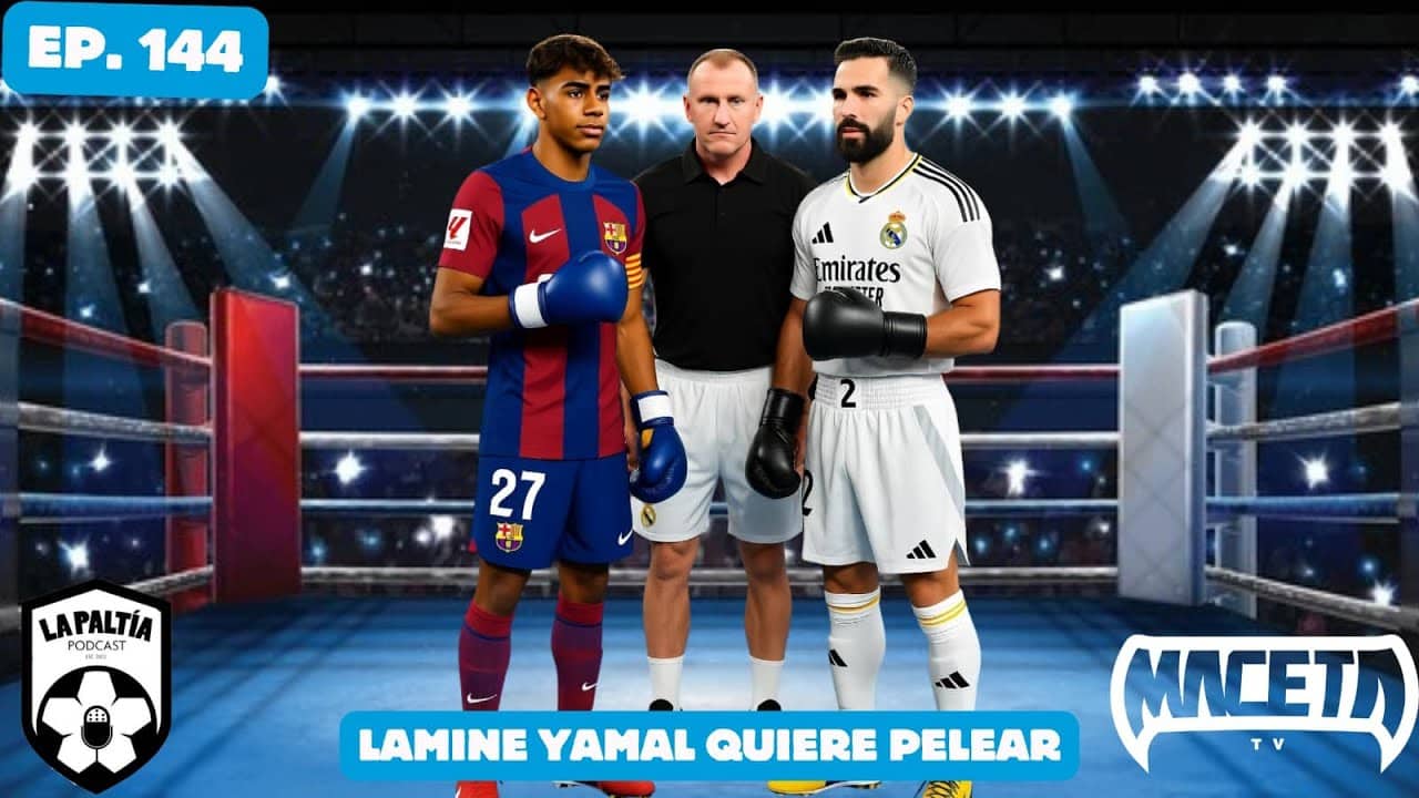 La PaLtía Podcast Ep. 144: Lamine Yamal quiere pelear