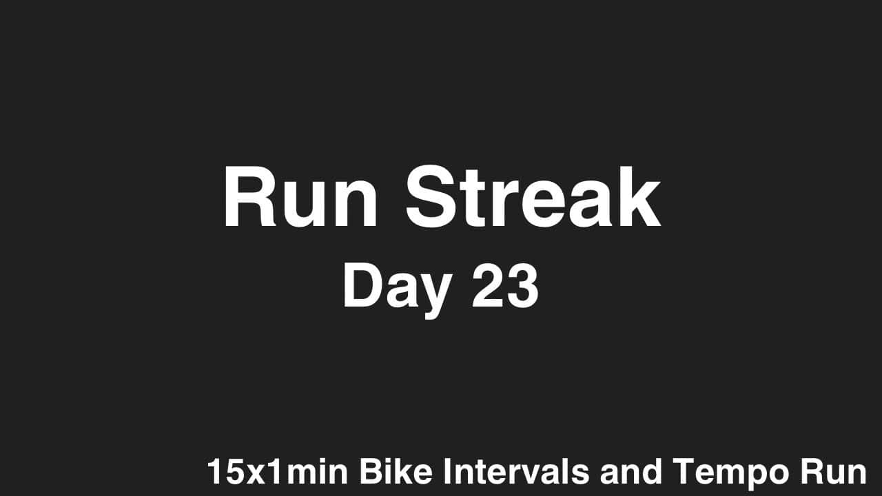 Run Streak, Day 23: 15x1min Bike Intervals into Tempo Run