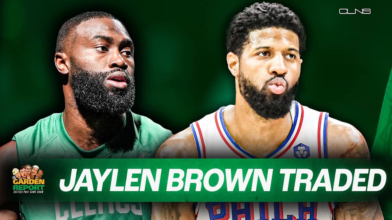 INSTANT REACTION: Boston Celtics TRADE Jaylen Brown to 76ers - Garden Report on CLNS