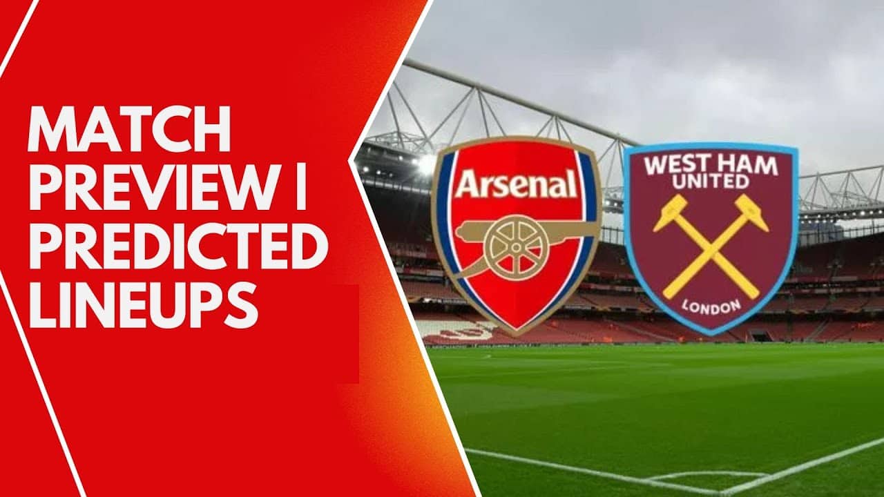 Arsenal vs West Ham Match Preview | Predicted Lineups, Key Battles & Predictions