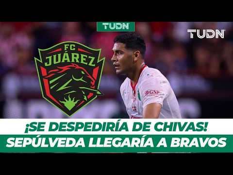 ¡Llegaría a la frontera! 'Tiba' Sepúlveda deja Chivas para fichar por Bravos de Juárez | TUDN