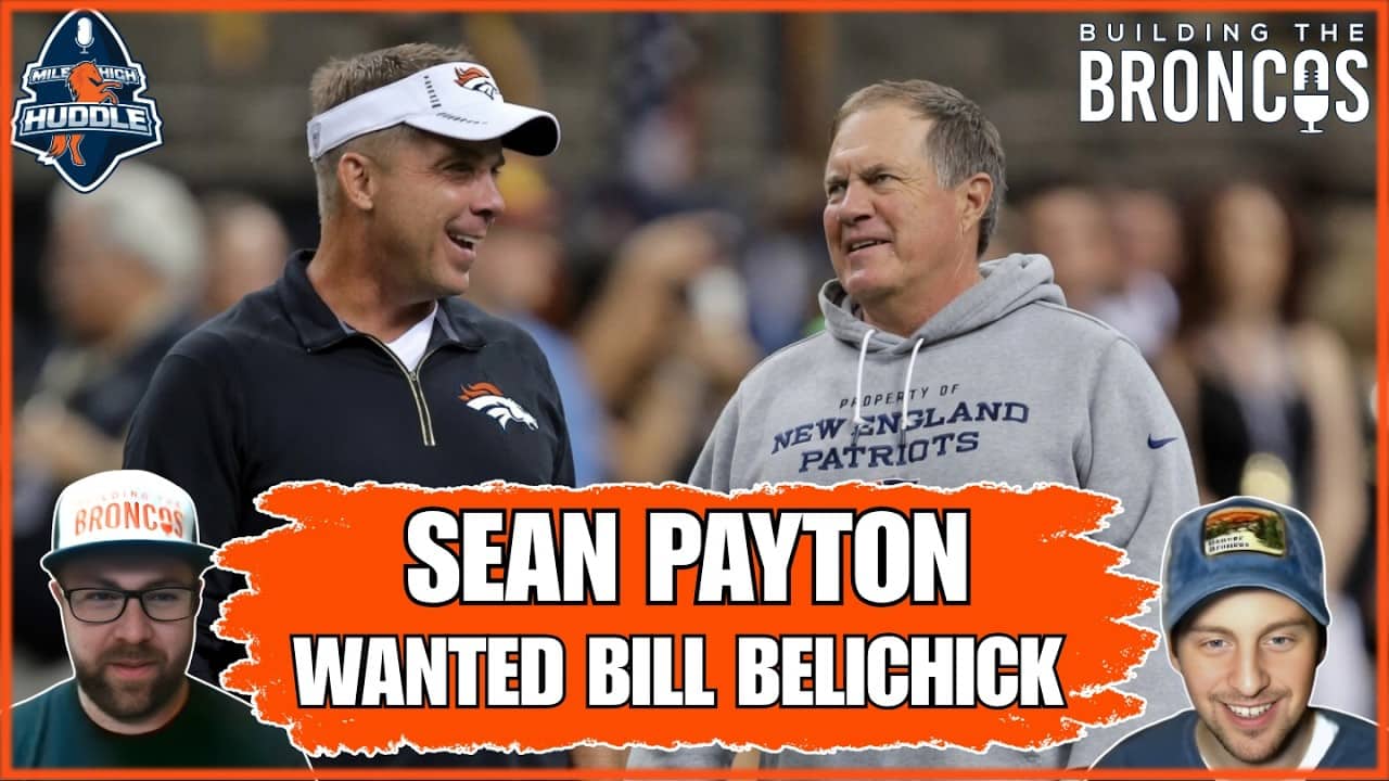 Shocker: Sean Payton Wanted Denver Broncos to Hire Bill Belichick | Building the Broncos