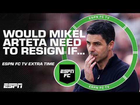Does Mikel Arteta have to resign if Arsenal don’t win any trophy this season? | ESPN FC Extra Time
