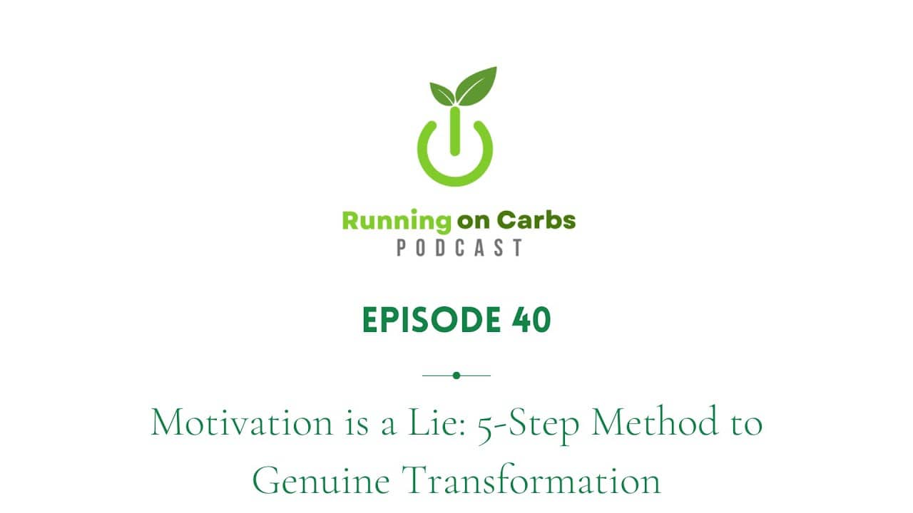 Motivation is a Lie: 5-Step Method to Genuine Transformation-Running on Carbs Podcast, S1 E40