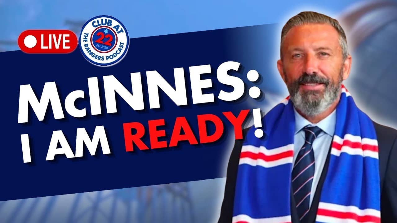 MCINNES UNVEILED! 🎙️ "I Am Ready" + Ross McCrorie RETURNS To Rangers! | Club At 22 LIVE