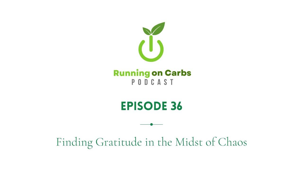 Finding Gratitude in the Midst of Chaos - Running on Carbs Podcast, S1 E36