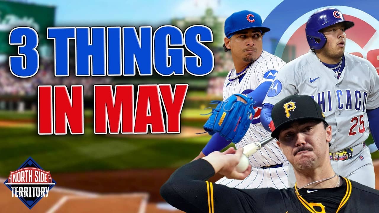 Three things to watch with the Cubs in May | North Side Territory
