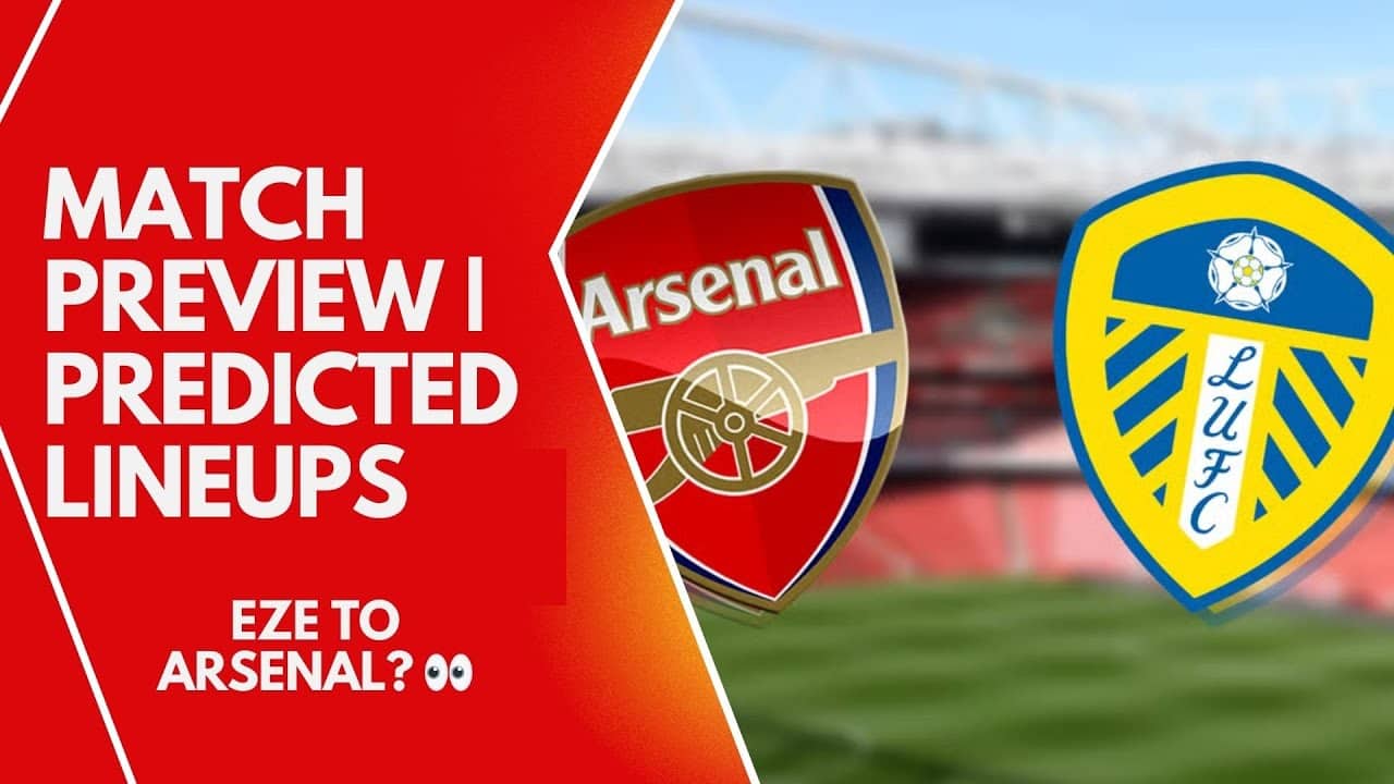 Arsenal v Leeds Preview | Eze Hijack, Havertz Injury & Predictions