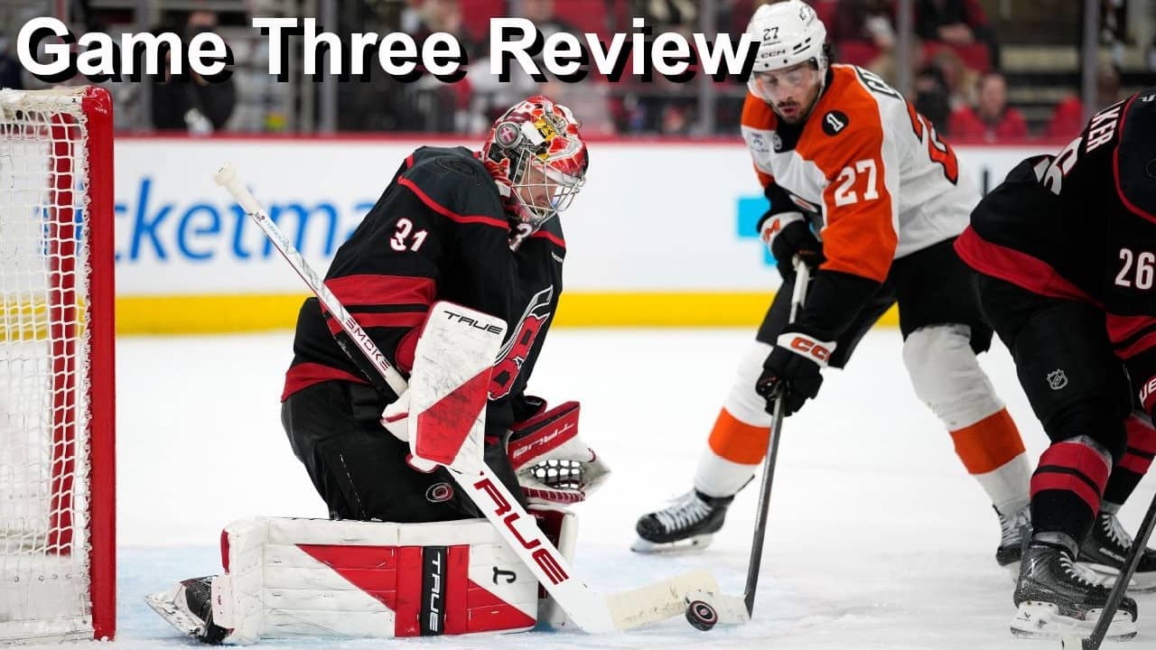 Game Three Review: Hurricanes vs Flyers