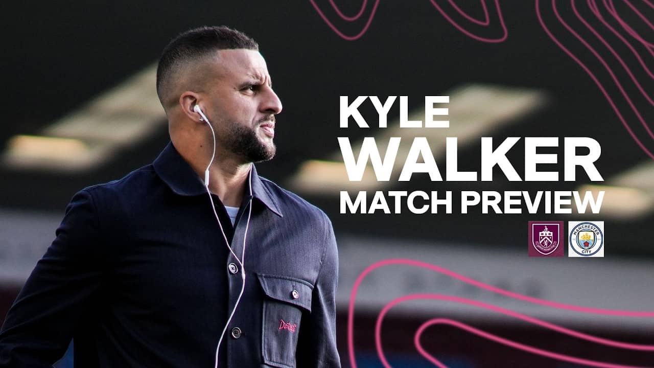 Kyle Walker Speaks On Man City Clash | PREVIEW | Burnley v Manchester City