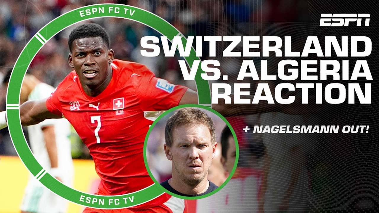 Switzerland made it 'look easy' vs. Algeria + Julian Nagelsmann out as Germany coach 🚨 | ESPN FC