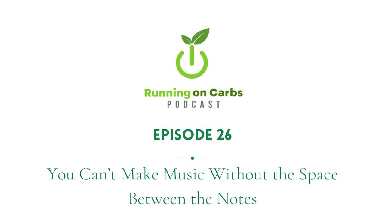 You Can't Make Music Without the Space Between the Notes - Running on Carbs Podcast, S1 E26