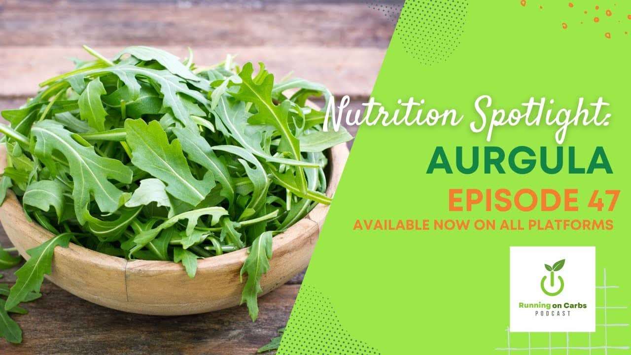 Nutrition Spotlight on Arugula - Running on Carbs Podcast, S1 E47