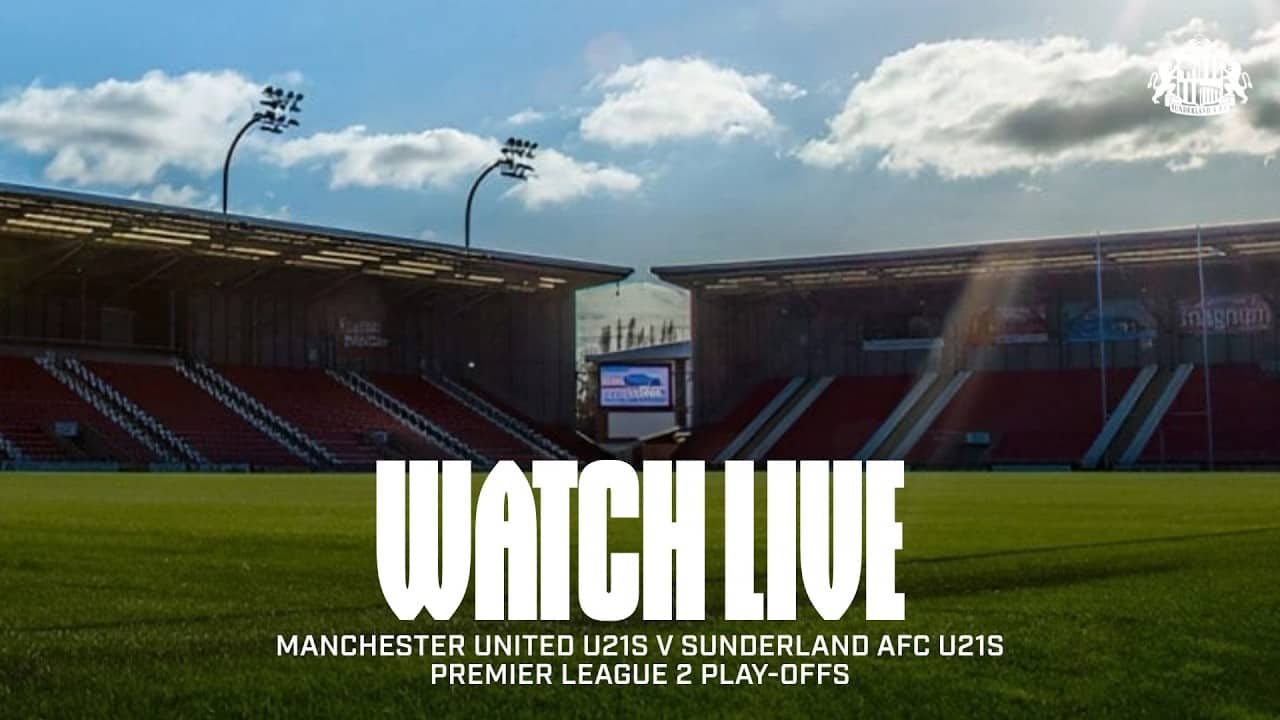 Watch Live | Manchester United U21s v Sunderland AFC U21s | Premier League 2 Play-Offs