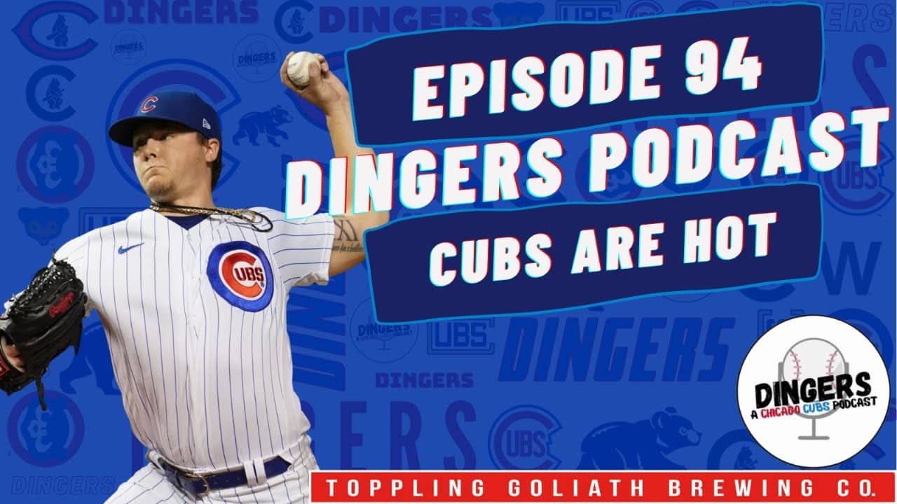 Dingers: A Chicago Cubs Podcast - Episode 94: Cubs are HOT!