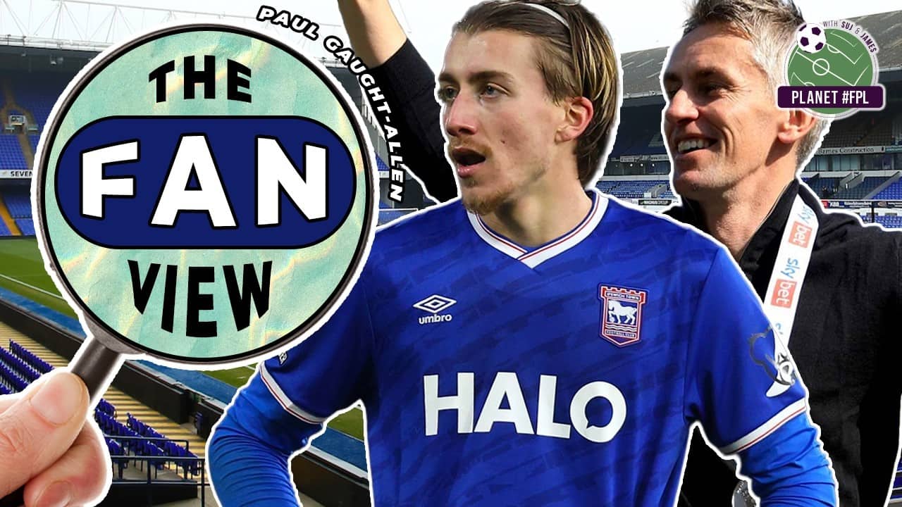 Reintroducing Ipswich | The Fan View with Paul Gaught-Allen | Planet FPL 2025/26