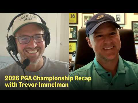 Takeaways from the 2026 PGA Championship with Trevor Immelman | The Fried Egg Golf Podcast