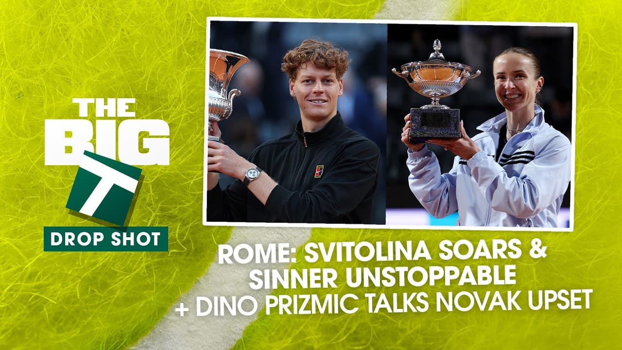 DROP SHOT EDITION - Svitolina and Sinner Reign In Rome + Guest Dino Prizmic | The Big T Podcast