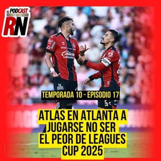 ATLAS BUSCARÁ NO SER EL PEOR EQUIPO DE LA LEAGUES CUP 2025 | EL PODCAST DEL ROJINEGRO